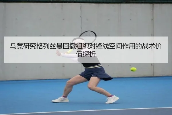 马竞研究格列兹曼回撤组织对锋线空间作用的战术价值探析